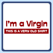 I'm a virgin this is an old shirt.