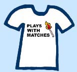 plays with matches t-shirt