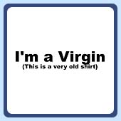 i'm a virgin - this is an old shirt or very old shirt - new design.